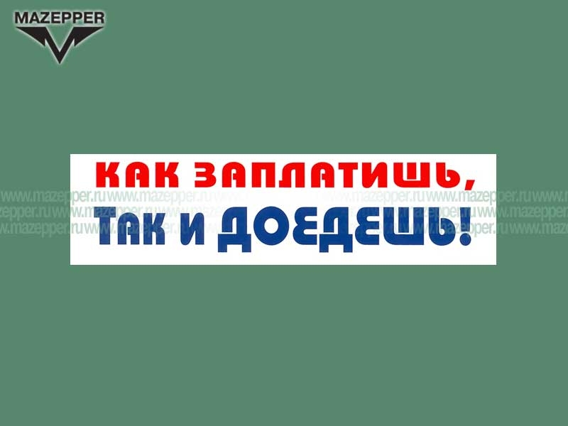 Наклейка "Как заплатишь, так и доедешь!" 165х45 мм. Mazepper