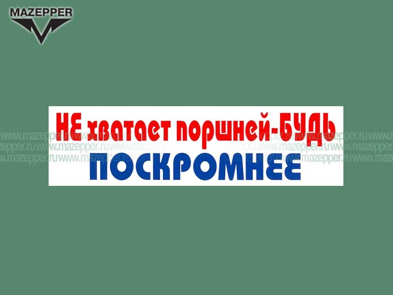 Наклейка "Не хватает поршней -БУДЬ ПОСКРОМНЕЕ!" 165х45 мм. Mazepper